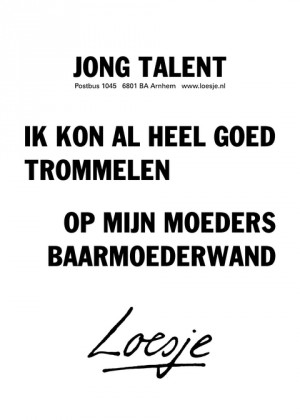 jong talent; ik kon al heel goed trommelen op mijn moeders baarmoederwand