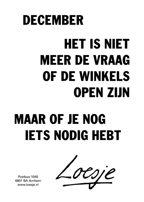 december; het is niet meer de vraag of de winkels open zijn, maar of je nog iets nodig hebt