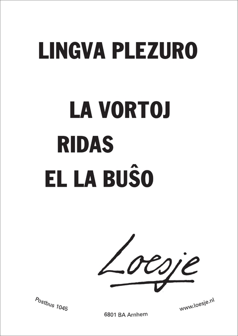 Esperanto: Lingva plezuro: la vortoj ridas el la busho. [Taalplezier, dat de woorden lachend uit je mond komen rollen]
