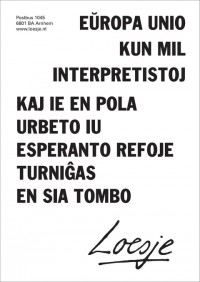 Esperanto: E?ropa Unio kun mil interpretistoj. Kaj ie en Pola urbeto iu esperanto refoje turni?as en sia tom [Europese Unie met duizend tolken. En ergens in een klein Pools stadje draait een hopende zich nogmaals om in zijn graf]