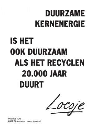 duurzame kernenergie maar is het ook duurzaam als het recyclen 20000 jaar duurt