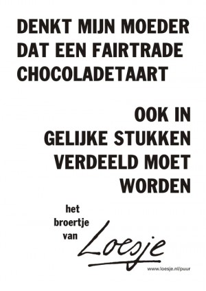 denkt mijn moeder dat een fairtrade chocoladetaart ook in gelijke stukken verdeeld moet worden -het broertje van