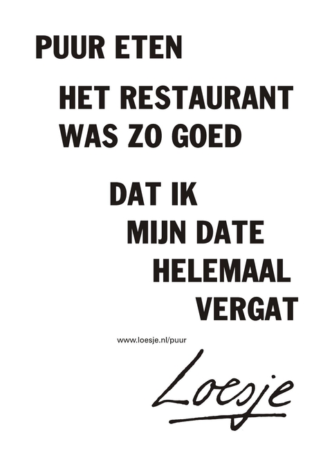 puur eten het restaurant was zo goed dat ik mijn date helemaal vergat