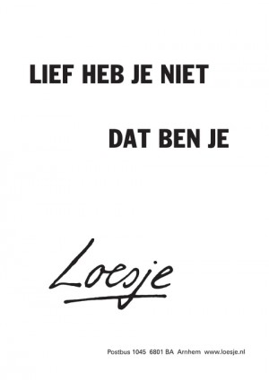 lief heb je niet dat ben je