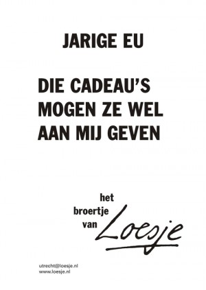 jarige eu die cadeau’s mogen ze wel aan mij geven