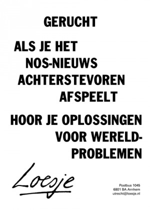Gerucht als je het NOS-nieuws achterstevoren afspeelt hoor je oplossingen voor wereldproblemen