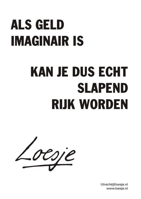 als geld imaginair is kan je dus echt slapend rijk worden