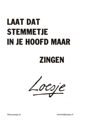 laat dat stemmetje in je hooft maar zingen