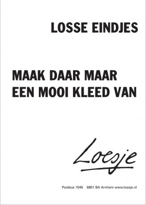 losse eindjes maak daar maar een mooi kleed van