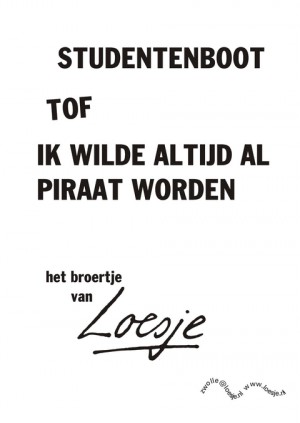 Studentenboot tof ik wilde altijd al piraat worden het broertje van