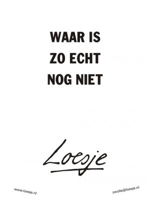 waar is zo echt nog niet
