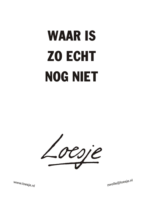 waar is zo echt nog niet