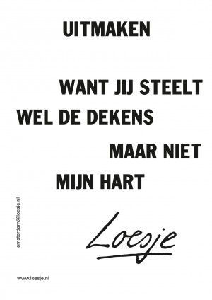 Uitmaken want jij steelt wel mijn dekens maar niet mijn hart