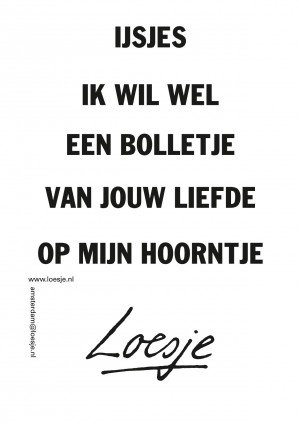 Ijsjes ik wil wel een bolletje van jouw liefde op mijn hoorntje