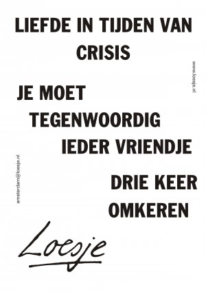 liefde in tijden van crisis je moet tegenwoordig ieder vriendje drie keer omkeren
