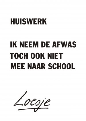 Huiswerk ik neem de afwas toch ook niet mee naar school