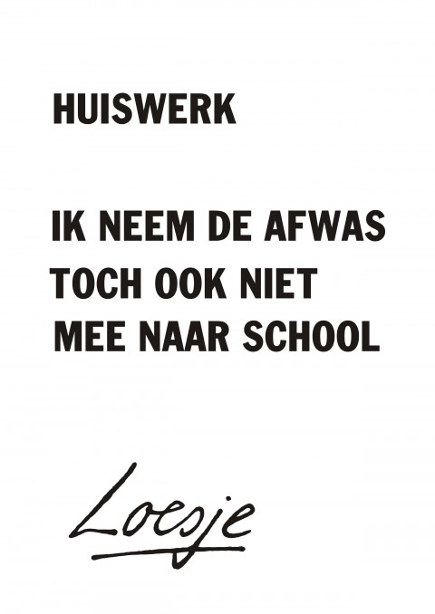 Huiswerk ik neem de afwas toch ook niet mee naar school
