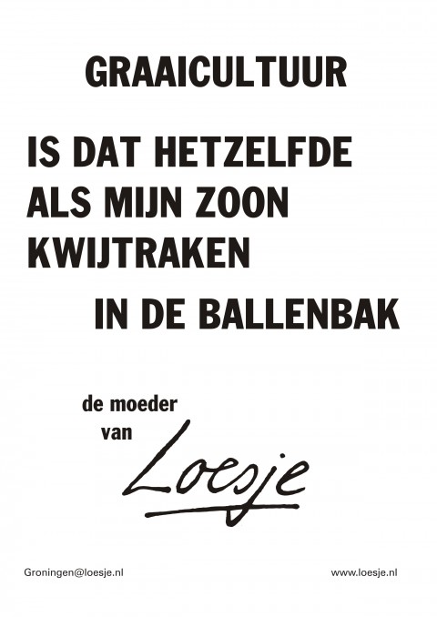 Graaicultuur is dat hetzelfde als mijn zoon kwijt raken in de ballenbak