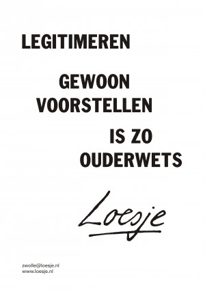 Legitimeren gewoon voorstellen is zo ouderwets
