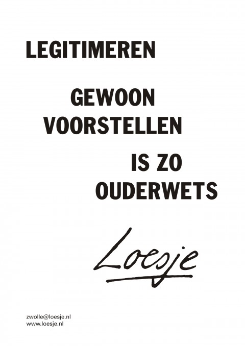 Legitimeren gewoon voorstellen is zo ouderwets