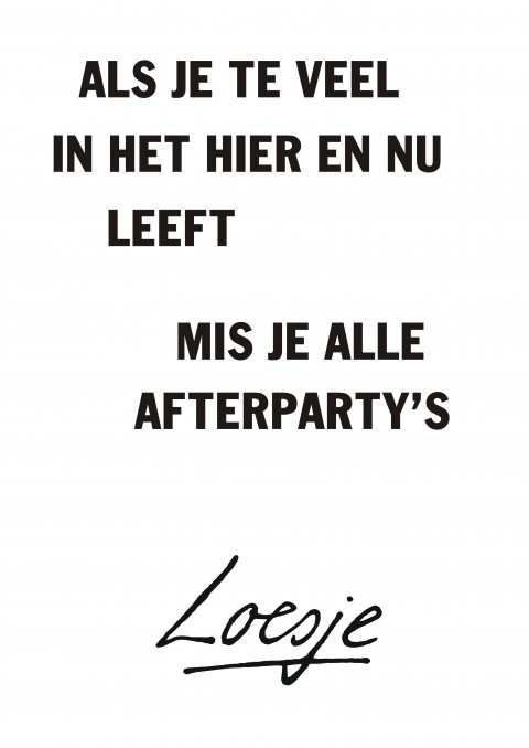 Als je te veel in het hier en nu leeft mis je alle afterparty’s