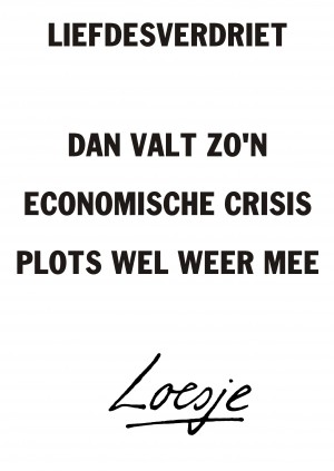 Liefdesverdriet dan valt zo’n economische crisis plots wel weer mee