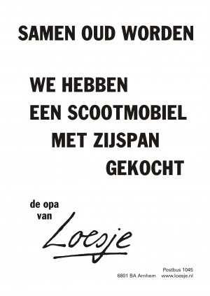 Samen oud worden We hebben een scootmobiel met zijspan gekocht de Opa van Loesje