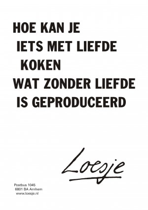 hoe kan je iets met liefde koken wat zonder liefde is geproduceerd