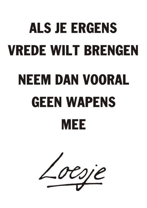 Als je ergens vrede wilt brengen neem dan vooral geen wapens mee