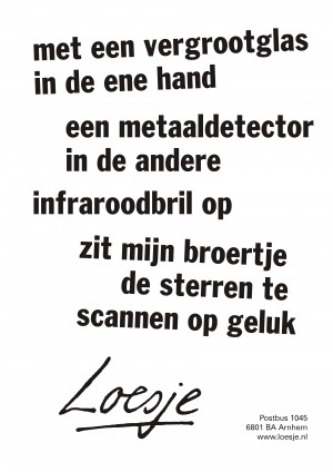 met een vergrootglas in de ene hand een metaaldetector in de andere infraroodbril op zit mijn broertje de sterren te scannen op geluk