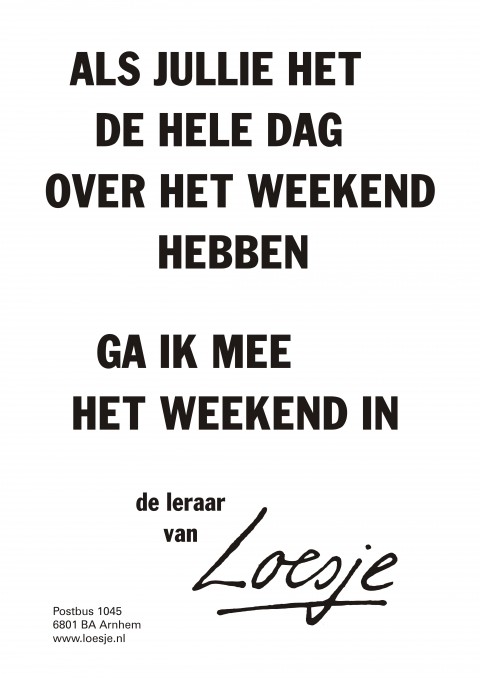 Als jullie het de hele dag over het weekend hebben ga ik mee het weekend in de leraar van