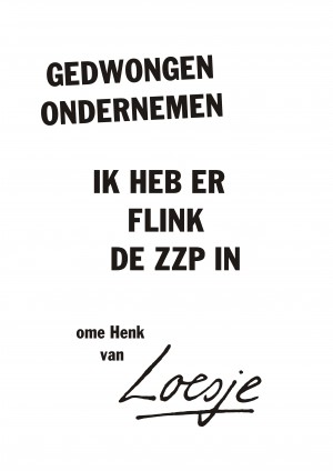 Gedwongen ondernemen ik heb er flink de zzp in ome Henk van