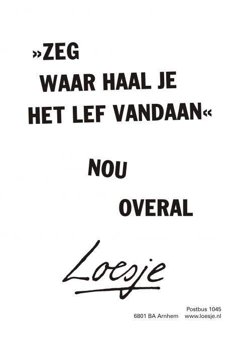 Zeg waar haal je het lef vandaan nou overal