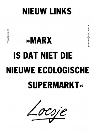 nieuw links marx is dat niet die nieuwe ecologische supermarkt