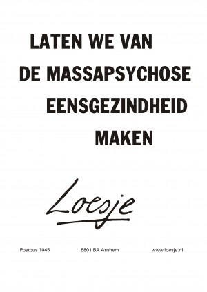 laten we van de massapsychose eensgezindheid maken