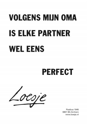 volgens mijn oma is elke partner wel eens perfect