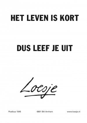 het leven is kort dus leef je uit