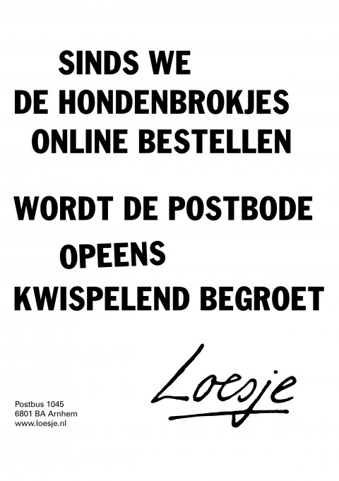 sinds we de hondenbrokjes online bestellen wordt de postbode opeens kwispelend begroet