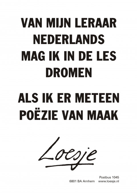 van mijn leraar nederlands mag ik in de les dromen als ik er meteen poëzie van maak