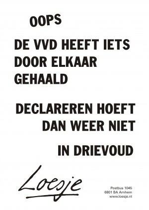 oops de vvd heeft iets door elkaar gehaald declareren hoeft dan weer niet in drievoud