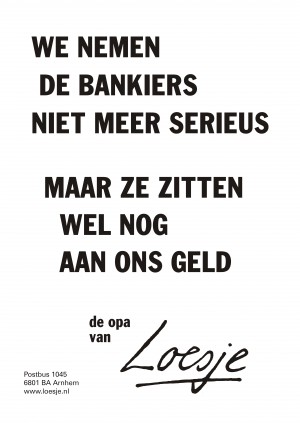 We nemen de bankiers niet meer serieus maar ze zitten wel nog aan ons geld de opa van