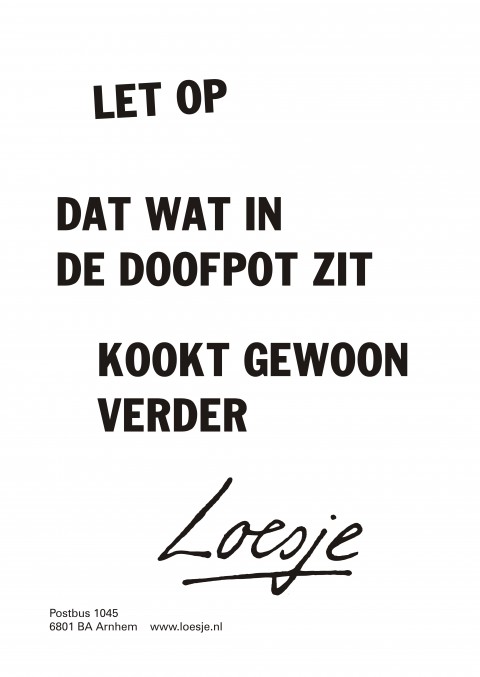 Let op dat wat in de doofpot zit kookt gewoon verder