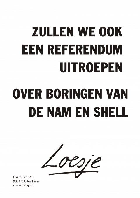 Zullen we ook een referendum uitroepen over boringen van de NAM en Shell
