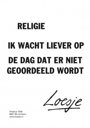 Religie ik wacht liever op de dag dat er niet geoordeeld wordt