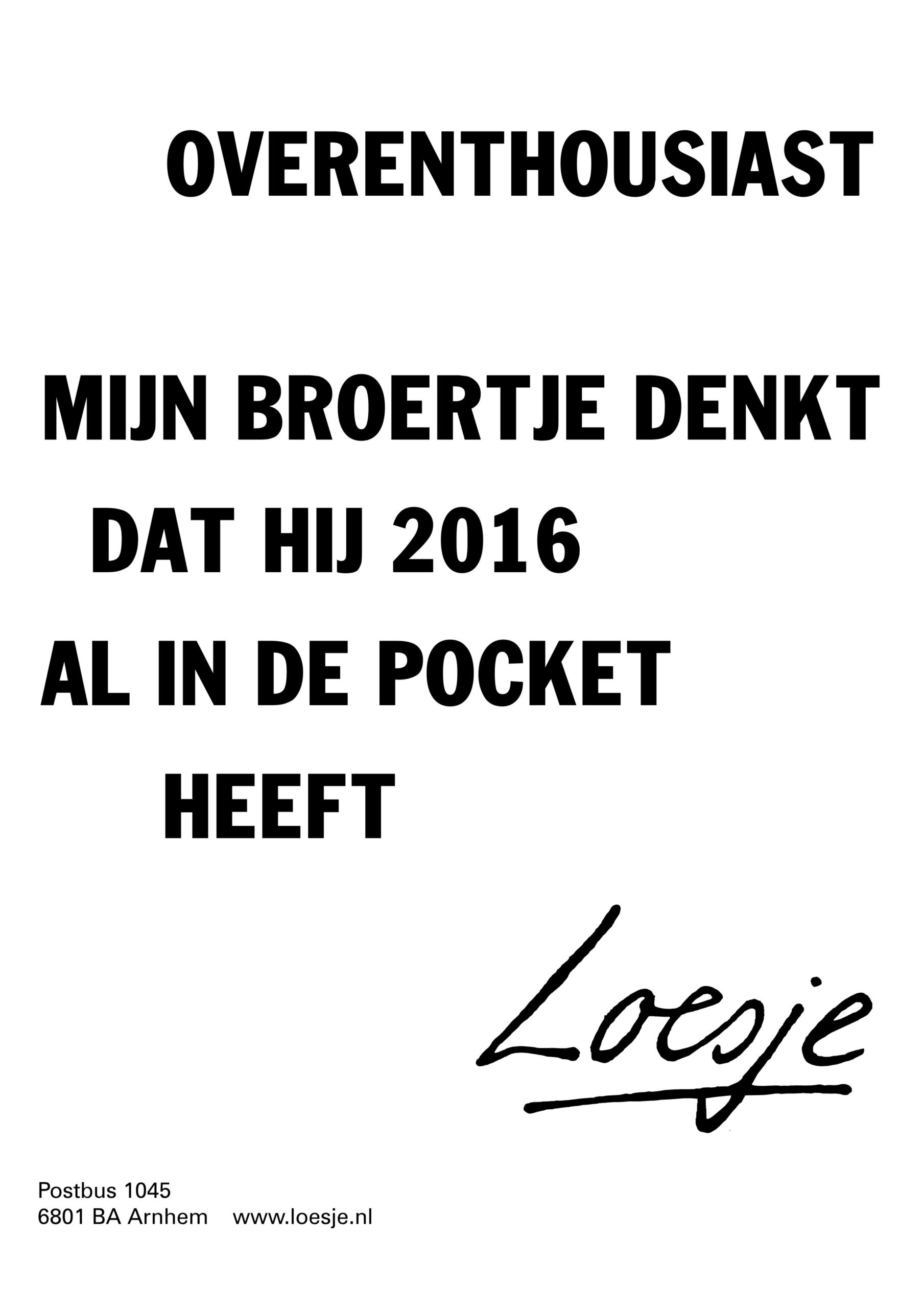 overenthousiast mijn broertje denkt dat hij 2016 nu al in de pocket heeft