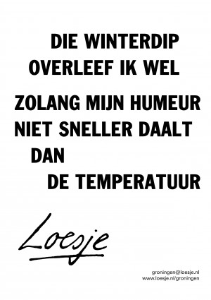 die winterdip overleef ik wel zolang mijn humeur niet sneller daalt dan de temperatuur