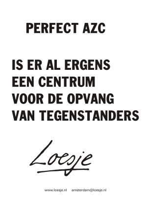 perfect azc is er al ergens een centrum voor opvang van de tegenstanders