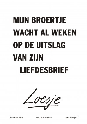 Mijn broertje wacht al weken op de uitslag van zijn liefdesbrief