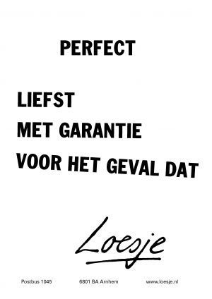 Perfect liefst met garantie voor het geval dat