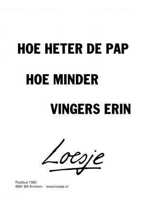 Hoe heter de pap hoe minder vingers erin